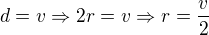 $d=v\Rightarrow 2r=v\Rightarrow r=\frac v2$