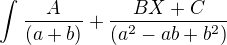 $\int_{}^{}\frac{A}{(a+b)}+\frac{BX+C}{(a^{2}-ab+b^{2})}$