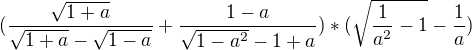 $(\frac{\sqrt{1+a}}{\sqrt{1+a}-\sqrt{1-a}}+\frac{1-a}{\sqrt{1-a^{2}}-1+a})*(\sqrt{\frac{1}{a^{2}}-1}-\frac{1}{a})$