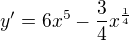 $y'=6x^{5}-\frac{3}{4}x^{\frac{1}{4}}$