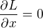 $\frac{\partial L}{\partial x} = 0$