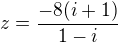 $z= \frac{-8(i+1)}{1-i }$