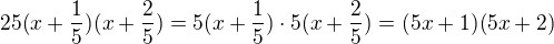 $25(x+\frac1{5})(x+\frac2{5})=5(x+\frac1{5})\cdot 5(x+\frac2{5})=(5x+1)(5x+2)$