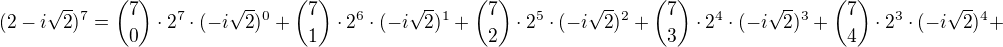 $(2-i\sqrt{2})^{7}={7\choose 0}\cdot 2^7\cdot (-i\sqrt 2)^0+{7\choose 1}\cdot 2^6\cdot (-i\sqrt 2)^1+{7\choose 2}\cdot 2^5\cdot (-i\sqrt 2)^2+{7\choose 3}\cdot 2^4\cdot (-i\sqrt 2)^3+{7\choose 4}\cdot 2^3\cdot (-i\sqrt 2)^4+$