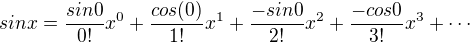 $sinx = \frac{sin0}{0!}x^0+\frac{cos(0)}{1!}x^1+\frac{-sin0}{2!}x^2+\frac{-cos0 }{3!}x^3+ \cdots$