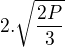 $2.\sqrt{\frac{2P}3}$