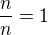 $ \frac nn=1$