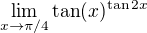 $\lim_{x\to\pi/4}\tan(x)^{\tan2x}$