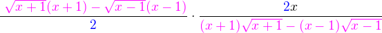 $\frac{� \color{magenta}\sqrt{x+1}(x+1) -\sqrt{x-1}(x-1)}{\color{blue}2}\cdot\frac{\color{blue}2\color{black}x}{\color{magenta}(x+1)\sqrt{x+1}-(x-1)\sqrt{x-1}}$