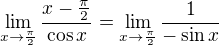 kopírovat do textarea $\lim_{x \to \frac{\pi}{2}} \frac{x - \frac{\pi}{2}}{\cos x} = \lim_{x \to \frac{\pi}{2}} \frac{1}{- \sin x}$