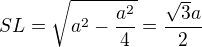 $SL=\sqrt{a^2-\frac{a^2}4}=\frac{\sqrt3a}2$