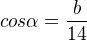 $cos\alpha = \frac{b}{14}$