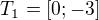 $T_{1}=[0;-3]$