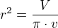 $r^2= \frac{V}{\pi \cdot v}$