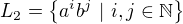 $L_2 = \{a^i b^j\ |\ i,j \in \mathbb{N}\}$