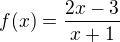 $f(x)=\frac{2x-3}{x+1}$