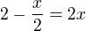$2-{\frac{x}{2}}=2x$