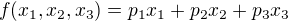 $f(x_1, x_2, x_3)=p_1 x_1 + p_2 x_2+p_3x_3$