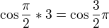 $\cos \frac{\pi }{2}*3=\cos \frac{3}{2}\pi $