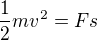 $\frac12 mv^2=Fs$
