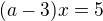 $(a-3)x=5$