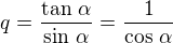 $q=\frac{\tan\,\alpha}{\sin\,\alpha}=\frac{1}{\cos\,\alpha}$