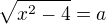 $\sqrt{x^2-4}=a$