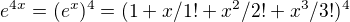 $e^{4x} = (e^x)^4 = (1+x/1!+x^2/2!+x^3/3!)^4$