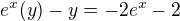 $ e^x (y) - y = -2e^x-2$