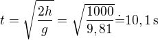 $t=\sqrt{\frac{2h}{g}}=\sqrt{\frac{1000}{9,81}}\dot=10,1\,\rm{s}$