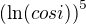 $\left(\ln(cosi)\right)^5$