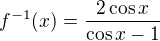 $f^{-1}(x)=\frac{2\cos x}{\cos x-1}$