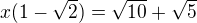 $x(1-\sqrt{2})=\sqrt{10}+\sqrt{5}$