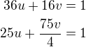 $36u+16v=1\\25u+\frac{75v}{4}=1$