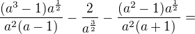 $\frac{(a^3-1)a^\frac12}{a^2(a-1)}-\frac2{a^\frac32}-\frac{(a^2-1)a^\frac12}{a^2(a+1)}=$