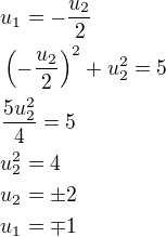 $u_1=-\frac{u_2}{2}\nl \(-\frac{u_2}{2}\)^2+u_2^2=5\nl \frac{5u_2^2}{4}=5\nl u_2^2=4\nl u_2=\pm 2\nl u_1=\mp 1$