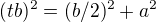 $(tb)^2= (b/2)^2 + a^2$