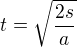 $t = \sqrt{\frac{2s}{a}} $