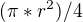 $(\pi*r^2)/4$