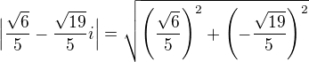 $\Big| \frac{\sqrt{6}}{5}-\frac{\sqrt{19}}{5}i\Big|=\sqrt{\(\frac{\sqrt 6}{5}\)^2+\(-\frac{\sqrt{19}}{5}\)^2}$