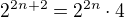 $2^{2n+2}=2^{2n}\cdot 4$