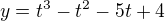 $y=t^3-t^2-5t+4$