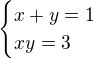 $\begin{cases}x+y=1\\xy=3\end{cases}$