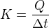 $K=\frac{Q}{\Delta t}$