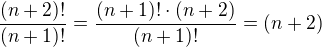 $\frac{(n+2)!}{(n+1)!}=\frac{(n+1)!\cdot (n+2)}{(n+1)!}=(n+2)$