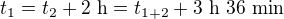 $t_1 = t_2 + \text{2 h} = t_{1+2} + \text{3 h 36 min}$