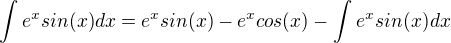 $\int_{}^{}e^{x}sin(x)dx=e^{x}sin(x)-e^{x}cos(x)- \int_{}^{}e^{x}sin(x)dx$