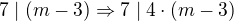 $7 \mathrel| (m-3) \Rightarrow 7 \mathrel| 4 \cdot (m-3)$