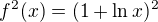 $f^2(x)=(1+\ln x)^2$