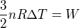 $\frac{3}{2}nR\Delta T=W$